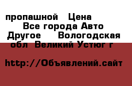 пропашной › Цена ­ 45 000 - Все города Авто » Другое   . Вологодская обл.,Великий Устюг г.